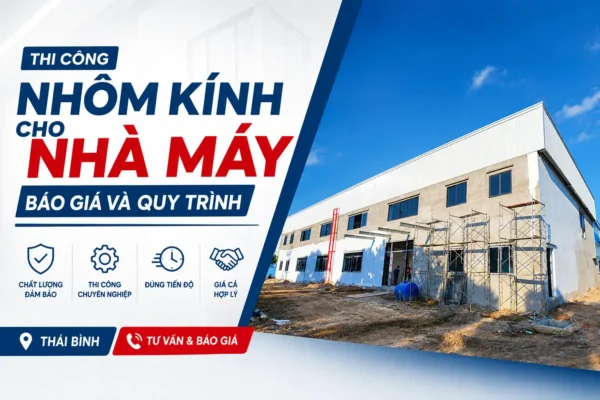 Thi công nhôm kính cho nhà máy, báo giá và quy trình tại Thái Bình
